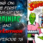 Episode 78 — Geeking on the First Team-Up Brainiac and Lex Luthor