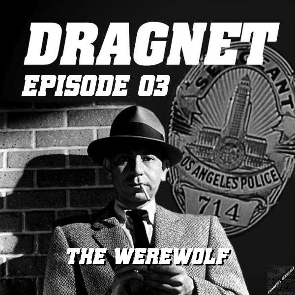 Charlie’s Geekcast Presents 02 – Dragnet Episode 03: “The Werewolf”