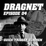 Charlie’s Geekcast Presents 03 – Dragnet Episode 04: “Quick Trigger Gunmen”