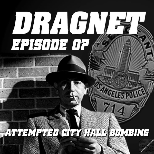 Charlie’s Geekcast Presents 09 – Dragnet Episode 07: “Attempted City Hall Bombing”